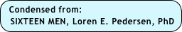 Condensed from:
  SIXTEEN MEN, Loren E. Pedersen, PhD