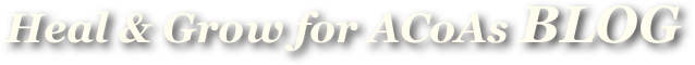 Heal & Grow for ACoAs BLOG 