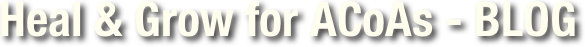 Heal & Grow for ACoAs - BLOG