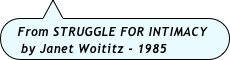 From STRUGGLE FOR INTIMACY
 by Janet Woititz - 1985