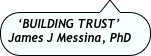 ‘BUILDING TRUST’
James J Messina, PhD  