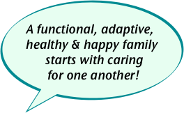 
A functional, adaptive,   
     healthy & happy family          
          starts with caring 
    for one another!