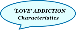                     
   ‘LOVE’ ADDICTION
      Characteristics