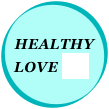 HEALTHY
LOVE >>